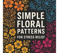 Simple Floral Patterns for Stress Relief: A Bold & Calming Coloring Book for Adults