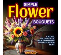 Simple Flower Bouquet Coloring Book: A Floral Coloring Book with Empowering Affirmations for Moms