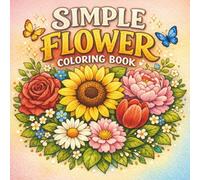 Simple Flower Coloring Book: Bold and Easy Floral Designs with Large Print Pages for Stress Relief and Relaxation for Adults, Seniors and Beginners