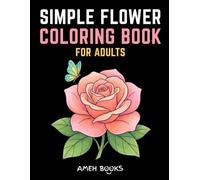 Simple Flower Coloring Book for Adults: Easy Flowers, Bouquets, Garden Scenes, Cute Animals, and More!