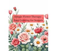 Simple Flower Therapy: Easy Coloring for Seniors: Bold-Line Flower Designs for Adults & Beginners