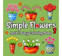 Simple Flowers 3: Bold & Easy Coloring Book Featuring 50 Floral Designs in Decorative Pots and Vases for Adults, Teens and Kids