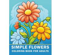Simple Flowers Coloring Book for Adults: A Relaxing Collection of 35 Easy Floral Designs to Color and Unwind