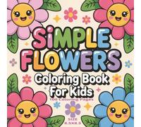 Simple Flowers Coloring Book for Kids: A Delightful Simple Flowers Coloring Book for Kids | 8.5 x 8.5 Inch Large Pages with 100 Fun and Easy Designs ... Relaxation, and Hours of Coloring Joy...