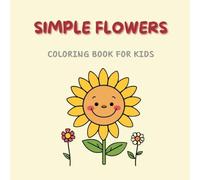 Simple Flowers Coloring Book for Kids: Cute and Fun Flower Coloring Pages for Little Hands