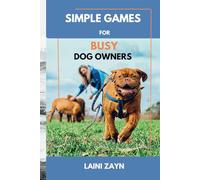 Simple Games for Busy Dog Owners: Stress-Free Games to Stimulate and Entertain Your Dog