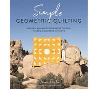 Simple Geometric Quilting: Modern, Minimalist Designs for Throws, Pillows, Wall Decor and More