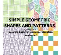 Simple Geometric Shapes and Patterns: Coloring book for learning, relaxation and relief