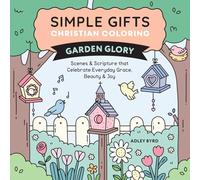 Simple Gifts Christian Coloring: Garden Glory: Scenes & Scripture that Celebrate Everyday Grace, Beauty & Joy
