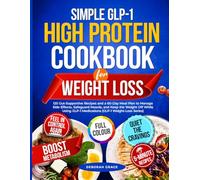 Simple GLP-1 High Protein Cookbook for Weight Loss: 120 Gut-Supportive Recipes and a 60-Day Meal Plan to Manage Side Effects, Safeguard Muscle, and Keep the Weight Off While Using GLP-1 Medications