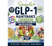 Simple GLP-1 Maintenance Cookbook: 100+ Simple Meals, 2-Week Meal Plans, Foods You Love, and Steady Support for Lower Doses, Tapering Off, and Staying on Track After Goal Weight