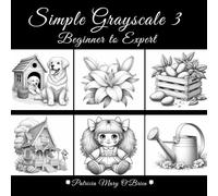 Simple Grayscale 3-Beginner to Expert: Learn the Techniques and Tips of Grayscale Coloring and Advance Your Skills with 50 Light and Simple Grayscale Images as Your Canvas