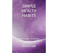 SIMPLE HEALTH HABITS: Small Changes for Energy, Longevity, and Feeling Your Best