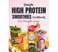 Simple HIGH PROTEIN SMOOTHIES COOKBOOK For Weight Gain: Easy Recipes to Build Muscle Add Calories and Boost Healthy Mas