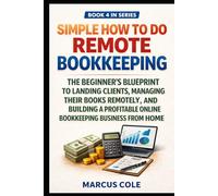 Simple How to Do Remote Bookkeeping: The Beginner's Blueprint to Landing Clients, Managing Their Books Remotely, and Building a Profitable Online Bookkeeping Business from Home