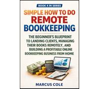 Simple How to Do Remote Bookkeeping: The Beginner's Blueprint to Landing Clients, Managing Their Books Remotely, and Building a Profitable Online Bookkeeping Business from Home