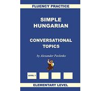 Simple Hungarian, Conversational Topics, Elementary Level: Volume 2
