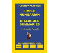Simple Hungarian, Dialogues and Summaries, Upper-Elementary Level: Volume 3