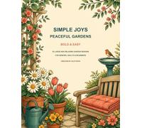 Simple Joys: Peaceful Gardens - Bold & Easy: 50 Large and Relaxing Garden Designs for Seniors, Adults & Beginners