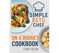 Simple Keto Chef On A Budget Cookbook: Easy Low-Carb Recipes To Lose Weight, Eat Well, And Master Keto Without Breaking The Bank
