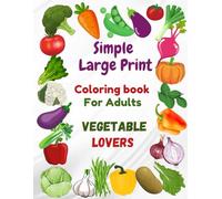 Simple Large Print Coloring Book For Adults, Vegetable Lovers: Bold And Easy Designs For Seniors And Women With Dementia And Alzeheimer's