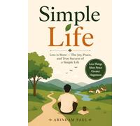 Simple Life: Less Is More: Discover Peace, Happiness, and the True Meaning of Life Through Simplicity