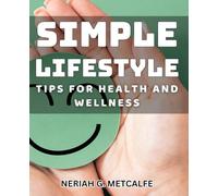 Simple Lifestyle Tips for Health and Wellness: Effective Ways to Improve Your Wellbeing Through Easy Lifestyle Adjustments