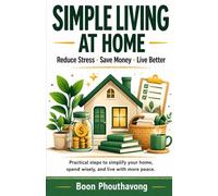 Simple Living at Home: How to Save Money, Reduce Stress, and Live Better
