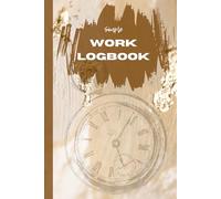 Simple Logbook for Work: Work Hours and Task Tracker 120 pages in Hardcover | Simple Layout for Time Logging and Notes | Compact Planner for Goals and ... Time sheet Book with Start Time and Duration
