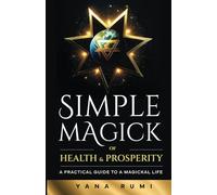 Simple Magick of Health & Prosperity: A Practical Guide to a Magickal Life