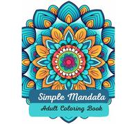 Simple Mandala Adult Coloring Book: 50 Easy Mandala Patterns for Relaxation and Mindfulness - Beginner-Friendly Coloring Pages for Adults and Seniors