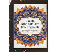 Simple Mandala Art Coloring Book: Relaxing Designs for Relaxation, Creativity & Mindfulness: 75+ Easy & Beautiful Mandalas for Stress Relief & ... - Perfect for Beginners, Adults & Seniors