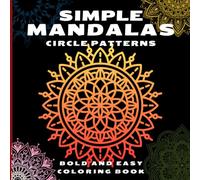 SIMPLE MANDALAS CIRCLE PATTERNS: BOLD AND EASY STRESS RELIEF AND RELAXIATION COLORING BOOK FOR GIRLS, KIDS, TEENS AND ADULTS