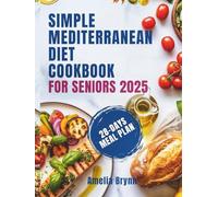SIMPLE MEDITERRANEAN DIET COOKBOOK FOR SENIORS 2025: Essential Healthy mouthwatering Recipes to Boost Energy, Support longevity, enhance Vitality and Weight loss