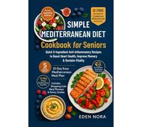 Simple Mediterranean Diet Cookbook for Seniors: Quick 5-Ingredient Anti-Inflammatory Recipes to Boost Heart Health, Improve Memory & Reclaim Vitality