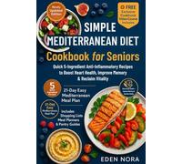 Simple Mediterranean Diet Cookbook for Seniors: Quick 5-Ingredient Anti-Inflammatory Recipes to Boost Heart Health, Improve Memory & Reclaim Vitality