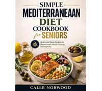 SIMPLE MEDITERRANEAN DIET COOKBOOK FOR SENIORS: QUICK AND EASY RECIPES TO BOOST HEART HEALTH, ENERGY & LONGEVITY