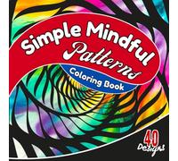 SIMPLE MINDFUL PATTERNS COLORING BOOK: "40 Bold & Easy Abstract Designs for Kids and Adults to Relax, Destress, and Embrace Mindful Coloring"