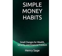 SIMPLE MONEY HABITS: Small Changes for Wealth, Security, and Financial Freedom