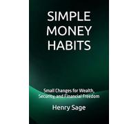 SIMPLE MONEY HABITS: Small Changes for Wealth, Security, and Financial Freedom: 3