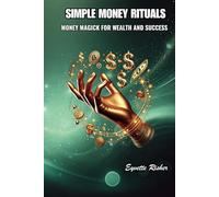 SIMPLE MONEY RITUALS: MONEY MAGICK FOR WEALTH AND SUCCESS