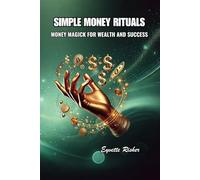 SIMPLE MONEY RITUALS: MONEY MAGICK FOR WEALTH AND SUCCESS