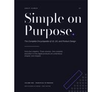 Simple on Purpose: Volume One: Principles to Process. The Complete Encyclopedia of UI, UX, and Product Design