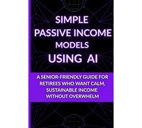 Simple Passive Income Models Using AI: A Senior-Friendly Guide for Retirees Who Want Calm, Sustainable Income Without Overwhelm