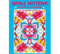 Simple Patterns Color by Number Coloring Book: Coloring Pages with Beautiful Patterns for Stress and Anxiety Relief, and Mindful Relaxation | Fun ... Designs for Everyone from Kids to Seniors