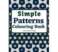 Simple Patterns Colouring Book: Features 50+ colouring pages of Amazing Floral, Geometric & Repeat Patterns for Adult Beginners, Older Kids, Teens and Seniors