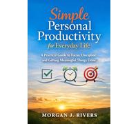 Simple Personal Productivity for Everyday Life: A Practical Guide to Focus, Discipline, and Getting Meaningful Things Done