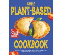 Simple Plant-Based Cookbook: Homestyle Recipes That Make Healthy Weeknight Dinners Fun