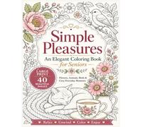 Simple Pleasures: An Elegant Large Print Coloring Book for Seniors - Flowers, Animals, Birds & Cozy Everyday Moments