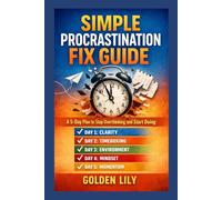SIMPLE PROCRASTINATION FIX GUIDE: A 5-Day Plan to Stop Overthinking and Start Doing